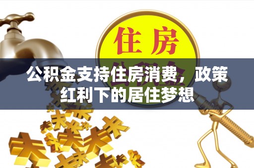 饶阳公积金支持住房消费，政策红利下的居住梦想
