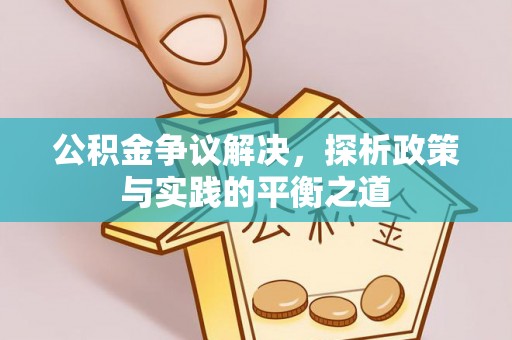 饶阳公积金争议解决，探析政策与实践的平衡之道