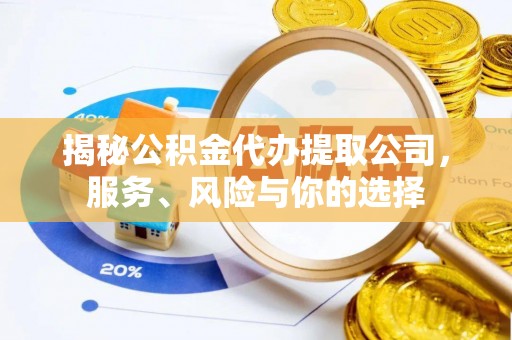 饶阳揭秘公积金代办提取公司，服务、风险与你的选择