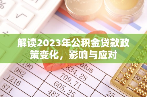饶阳解读2023年公积金贷款政策变化，影响与应对