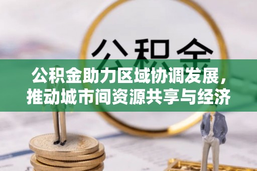 饶阳公积金助力区域协调发展，推动城市间资源共享与经济均衡发展