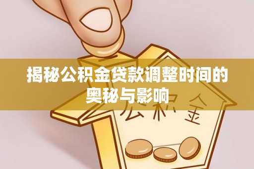 饶阳揭秘公积金贷款调整时间的奥秘与影响