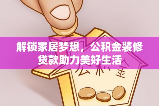 饶阳解锁家居梦想，公积金装修贷款助力美好生活