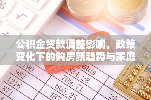 饶阳公积金贷款调整影响，政策变化下的购房新趋势与家庭财务规划