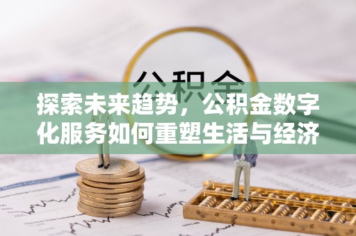 饶阳探索未来趋势，公积金数字化服务如何重塑生活与经济