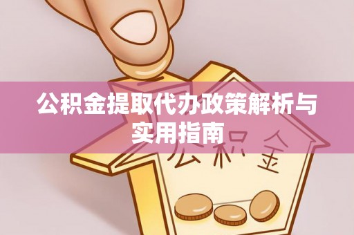 饶阳公积金提取代办政策解析与实用指南
