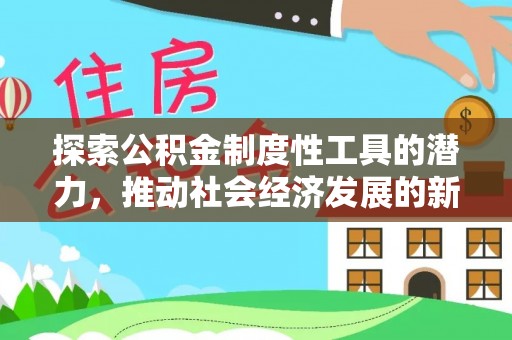 饶阳探索公积金制度性工具的潜力，推动社会经济发展的新引擎