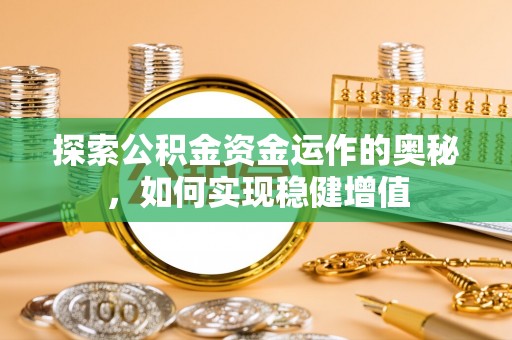 饶阳探索公积金资金运作的奥秘，如何实现稳健增值