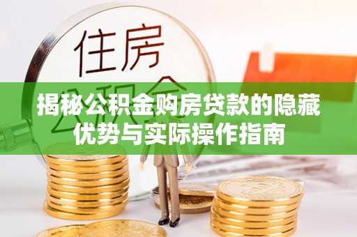 饶阳揭秘公积金购房贷款的隐藏优势与实际操作指南