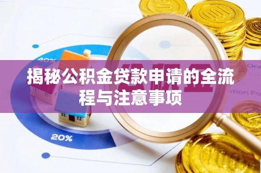 饶阳揭秘公积金贷款申请的全流程与注意事项