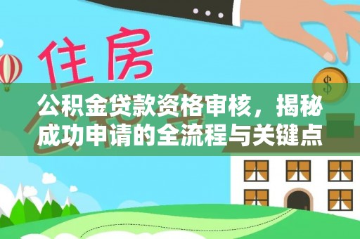 饶阳公积金贷款资格审核，揭秘成功申请的全流程与关键点