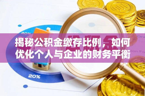 饶阳揭秘公积金缴存比例，如何优化个人与企业的财务平衡