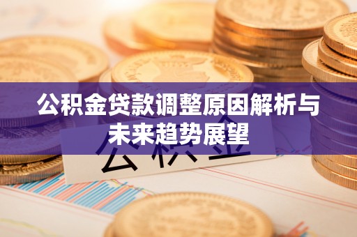 饶阳公积金贷款调整原因解析与未来趋势展望