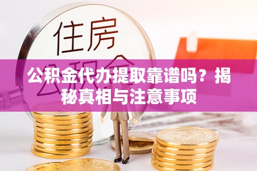 饶阳公积金代办提取靠谱吗？揭秘真相与注意事项