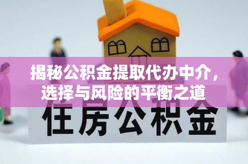 饶阳揭秘公积金提取代办中介，选择与风险的平衡之道