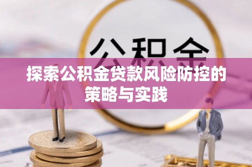 饶阳探索公积金贷款风险防控的策略与实践
