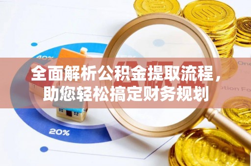饶阳全面解析公积金提取流程，助您轻松搞定财务规划