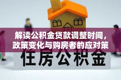 饶阳解读公积金贷款调整时间，政策变化与购房者的应对策略