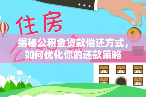 饶阳揭秘公积金贷款偿还方式，如何优化你的还款策略