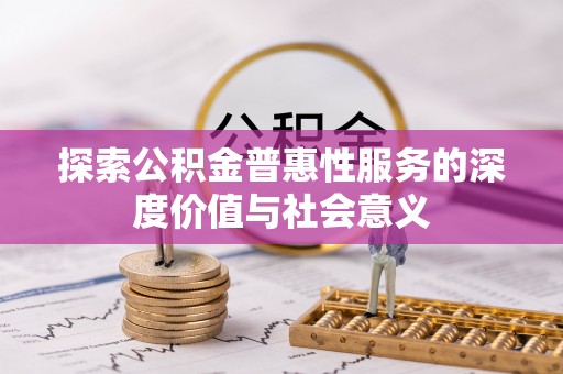 饶阳探索公积金普惠性服务的深度价值与社会意义