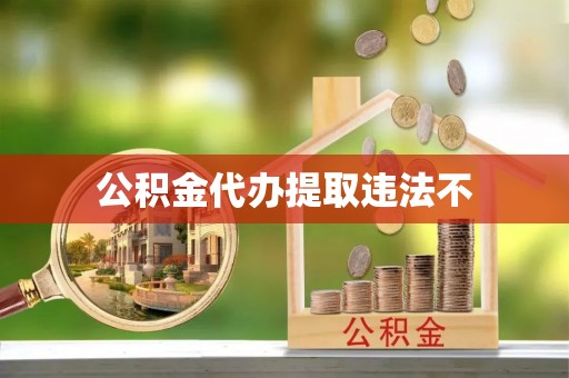 饶阳公积金代办提取违法不
