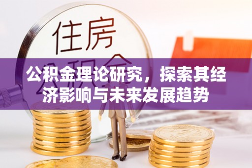 饶阳公积金理论研究，探索其经济影响与未来发展趋势