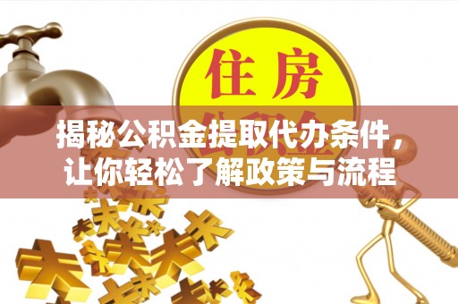 饶阳揭秘公积金提取代办条件，让你轻松了解政策与流程
