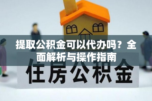 饶阳提取公积金可以代办吗？全面解析与操作指南