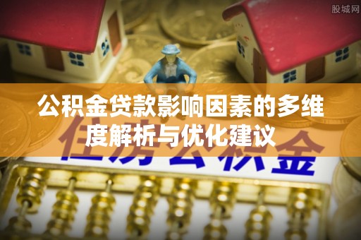 饶阳公积金贷款影响因素的多维度解析与优化建议