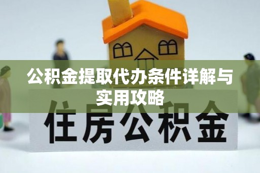 饶阳公积金提取代办条件详解与实用攻略