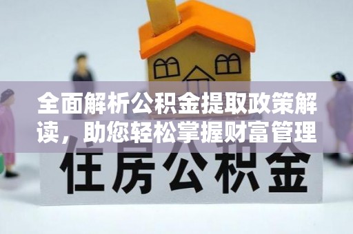 饶阳全面解析公积金提取政策解读，助您轻松掌握财富管理新方向