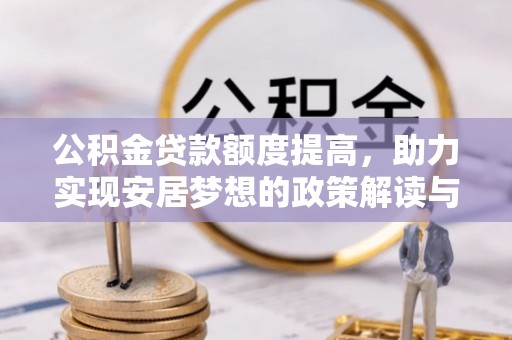 饶阳公积金贷款额度提高，助力实现安居梦想的政策解读与未来展望