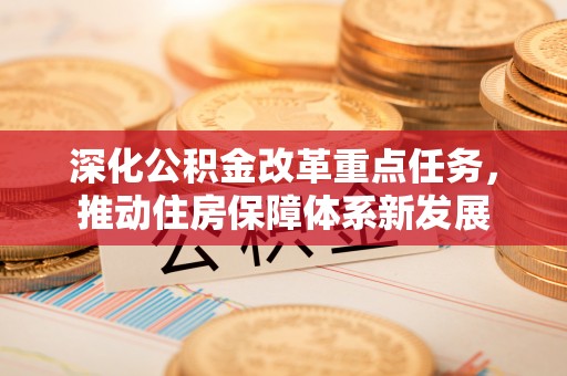 饶阳深化公积金改革重点任务，推动住房保障体系新发展