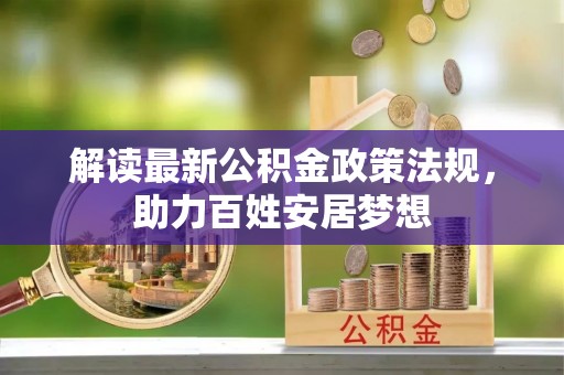 饶阳解读最新公积金政策法规，助力百姓安居梦想