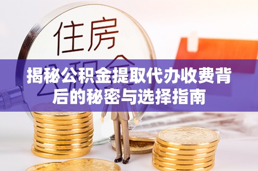 饶阳揭秘公积金提取代办收费背后的秘密与选择指南
