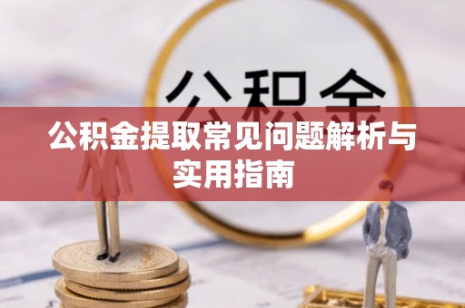 饶阳公积金提取常见问题解析与实用指南
