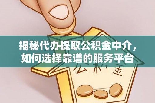 饶阳揭秘代办提取公积金中介，如何选择靠谱的服务平台