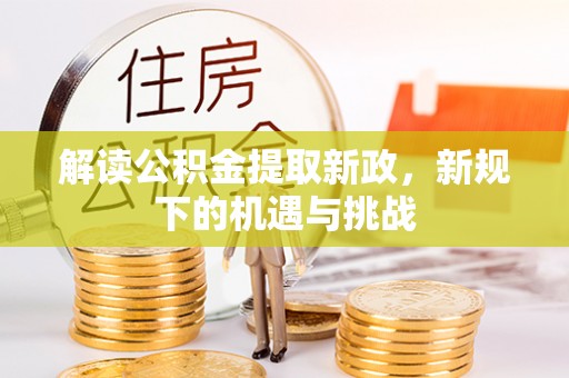 饶阳解读公积金提取新政，新规下的机遇与挑战