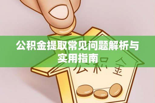 饶阳公积金提取常见问题解析与实用指南