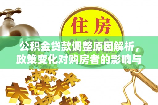 饶阳公积金贷款调整原因解析，政策变化对购房者的影响与应对