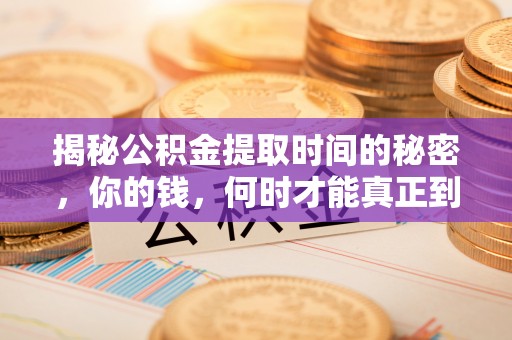 饶阳揭秘公积金提取时间的秘密，你的钱，何时才能真正到手？