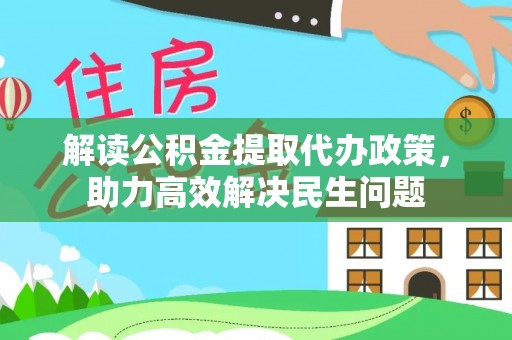 饶阳解读公积金提取代办政策，助力高效解决民生问题
