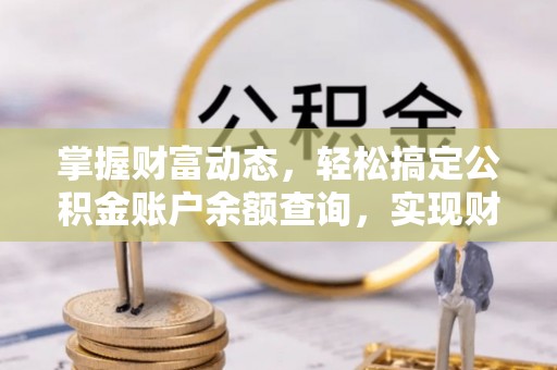 饶阳掌握财富动态，轻松搞定公积金账户余额查询，实现财务自由第一步
