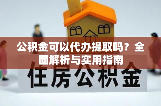 饶阳公积金可以代办提取吗？全面解析与实用指南