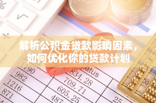 饶阳解析公积金贷款影响因素，如何优化你的贷款计划