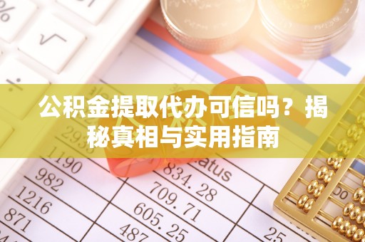 饶阳公积金提取代办可信吗？揭秘真相与实用指南
