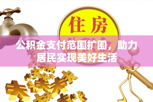 饶阳公积金支付范围扩围，助力居民实现美好生活