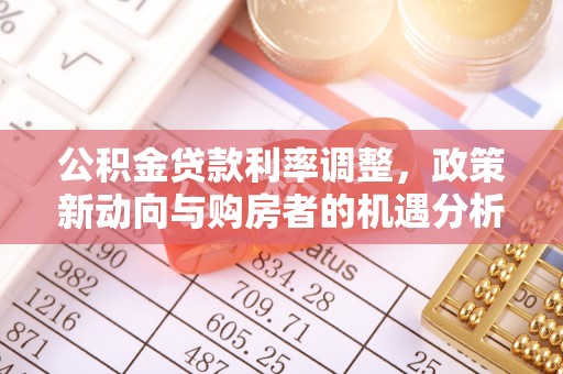 饶阳公积金贷款利率调整，政策新动向与购房者的机遇分析