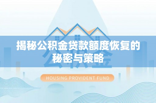 饶阳揭秘公积金贷款额度恢复的秘密与策略