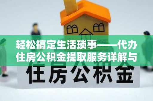 饶阳轻松搞定生活琐事——代办住房公积金提取服务详解与实用指南